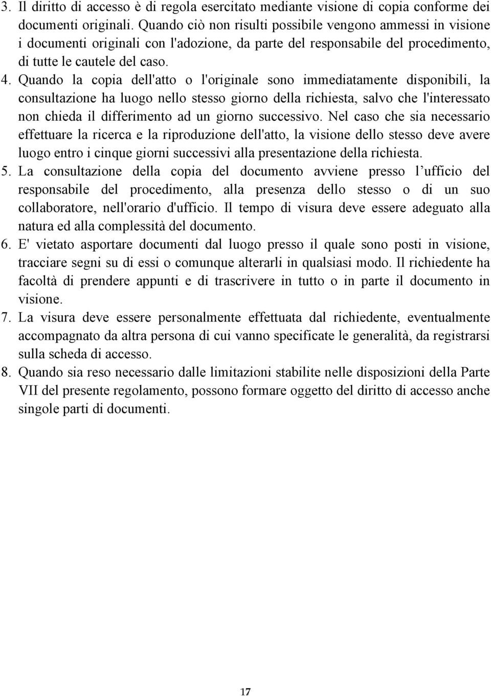 Quando la copia dell'atto o l'originale sono immediatamente disponibili, la consultazione ha luogo nello stesso giorno della richiesta, salvo che l'interessato non chieda il differimento ad un giorno