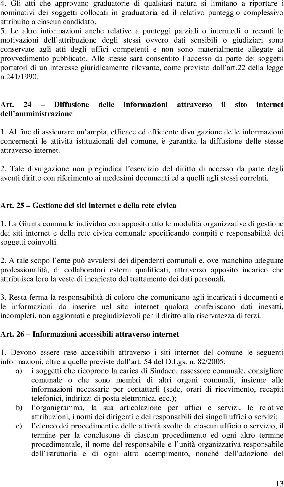 Le altre informazioni anche relative a punteggi parziali o intermedi o recanti le motivazioni dell attribuzione degli stessi ovvero dati sensibili o giudiziari sono conservate agli atti degli uffici