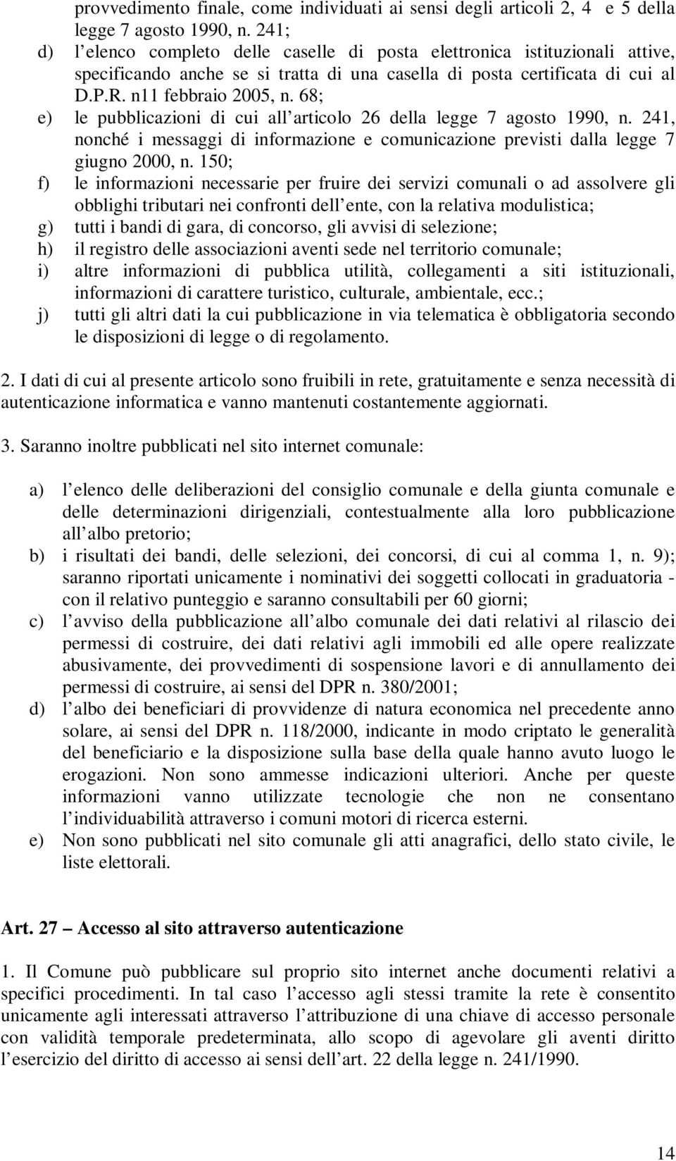 68; e) le pubblicazioni di cui all articolo 26 della legge 7 agosto 1990, n. 241, nonché i messaggi di informazione e comunicazione previsti dalla legge 7 giugno 2000, n.