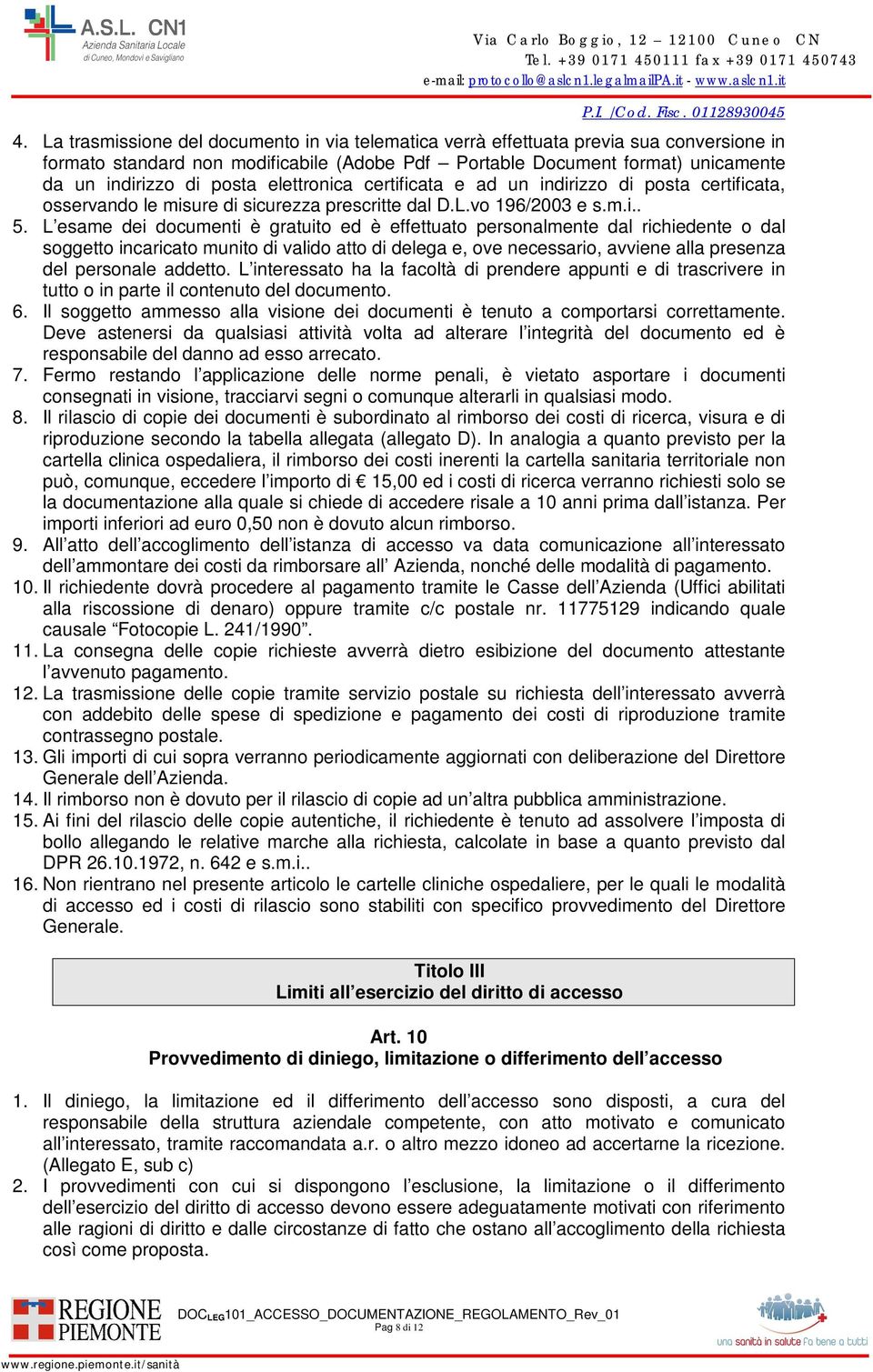 L esame dei documenti è gratuito ed è effettuato personalmente dal richiedente o dal soggetto incaricato munito di valido atto di delega e, ove necessario, avviene alla presenza del personale addetto.