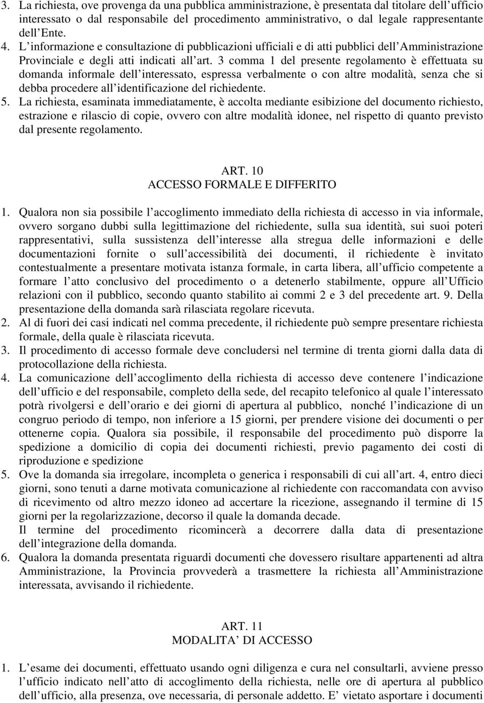 3 comma 1 del presente regolamento è effettuata su domanda informale dell interessato, espressa verbalmente o con altre modalità, senza che si debba procedere all identificazione del richiedente. 5.