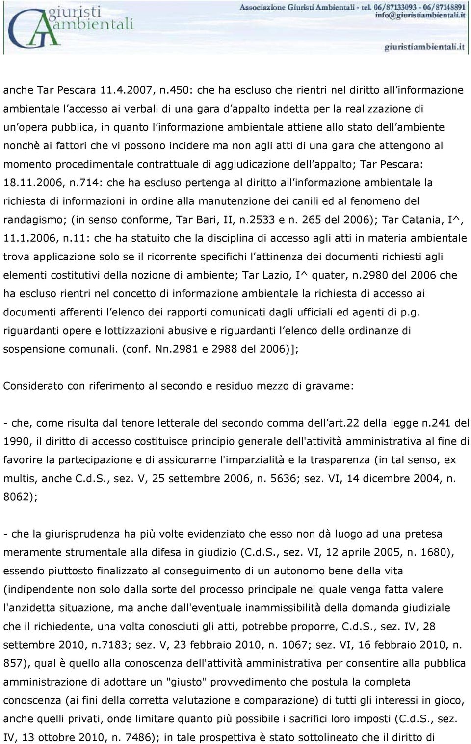 ambientale attiene allo stato dell ambiente nonchè ai fattori che vi possono incidere ma non agli atti di una gara che attengono al momento procedimentale contrattuale di aggiudicazione dell appalto;