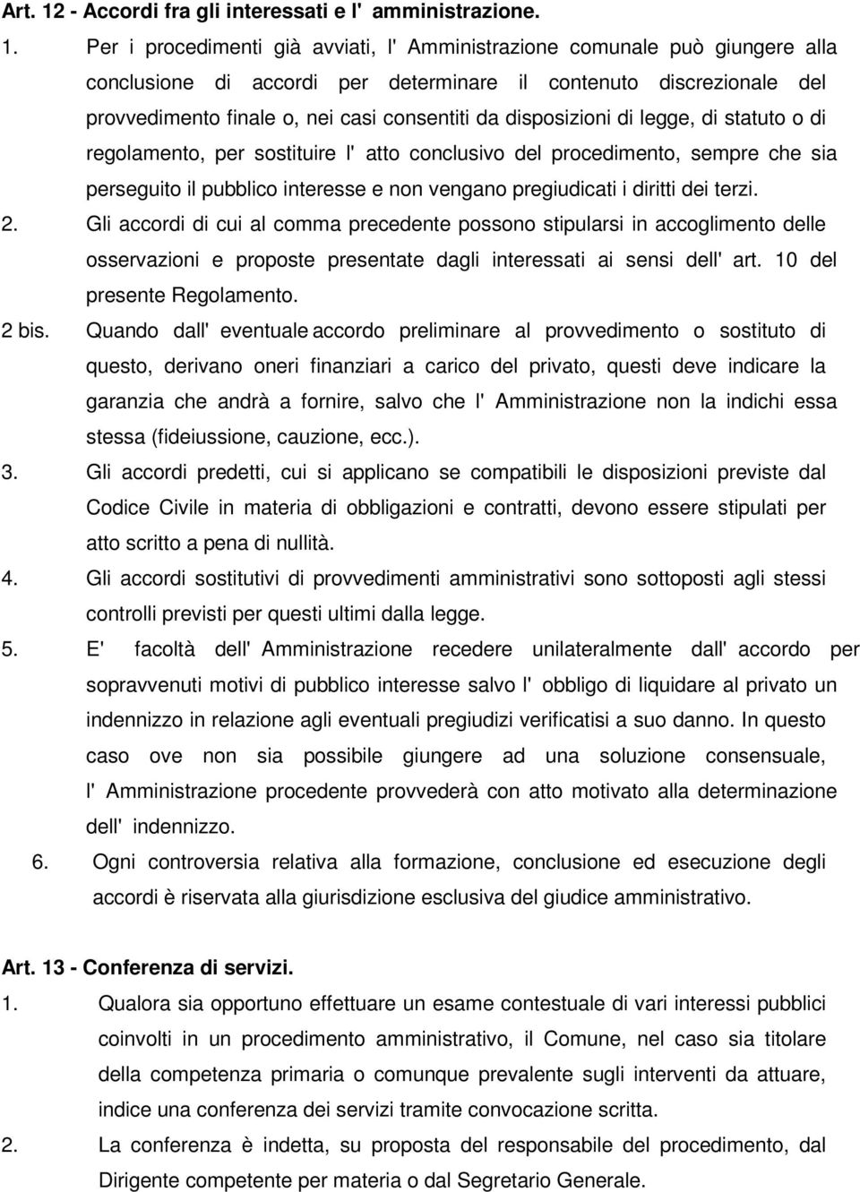 Per i procedimenti già avviati, l'amministrazione comunale può giungere alla conclusione di accordi per determinare il contenuto discrezionale del provvedimento finale o, nei casi consentiti da