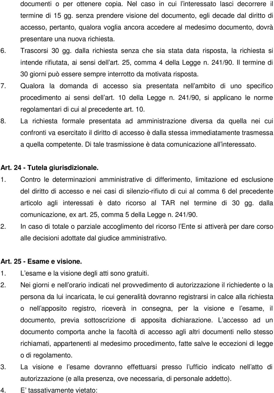 dalla richiesta senza che sia stata data risposta, la richiesta si intende rifiutata, ai sensi dell art. 25, comma 4 della Legge n. 241/90.