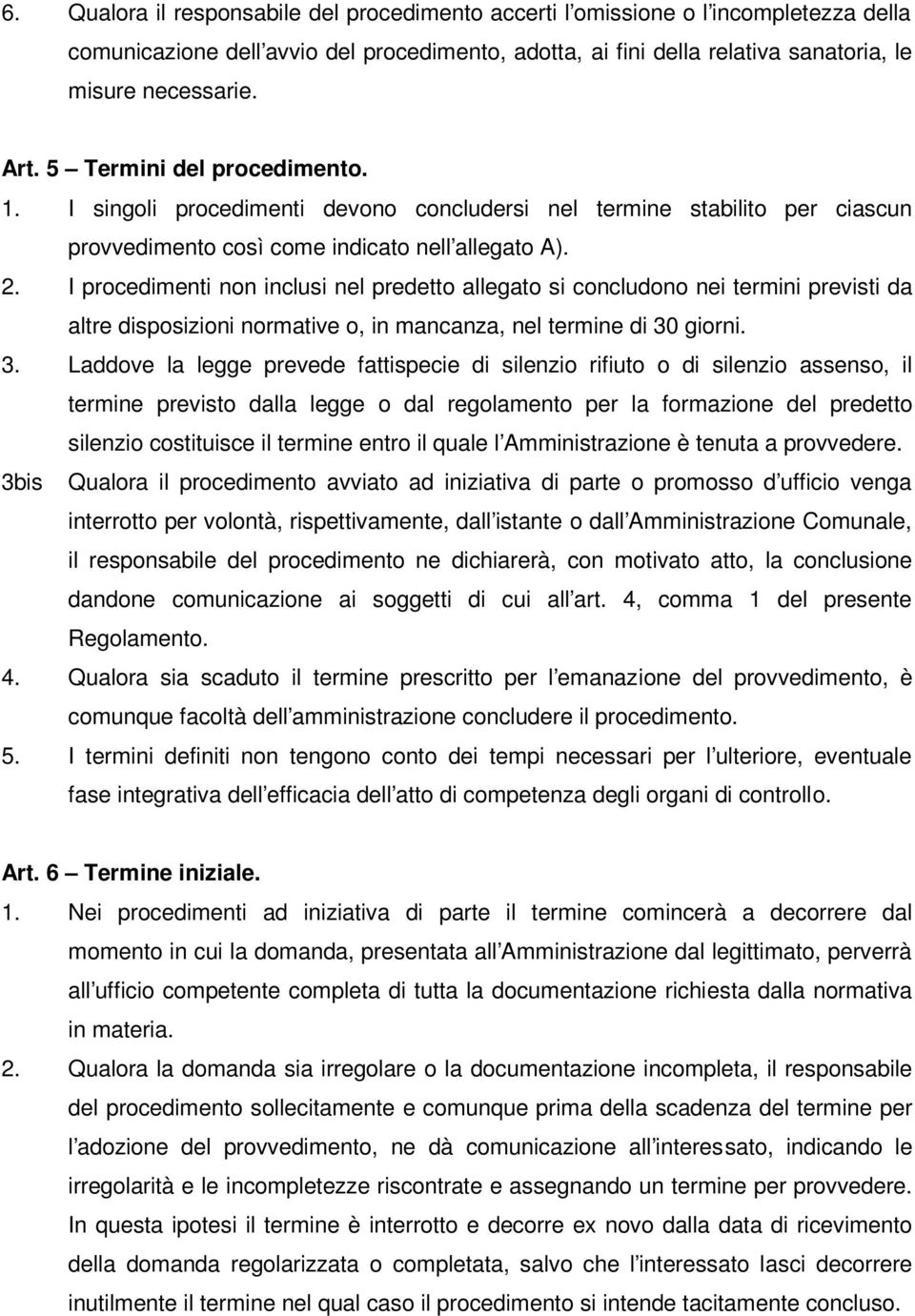 I procedimenti non inclusi nel predetto allegato si concludono nei termini previsti da altre disposizioni normative o, in mancanza, nel termine di 30