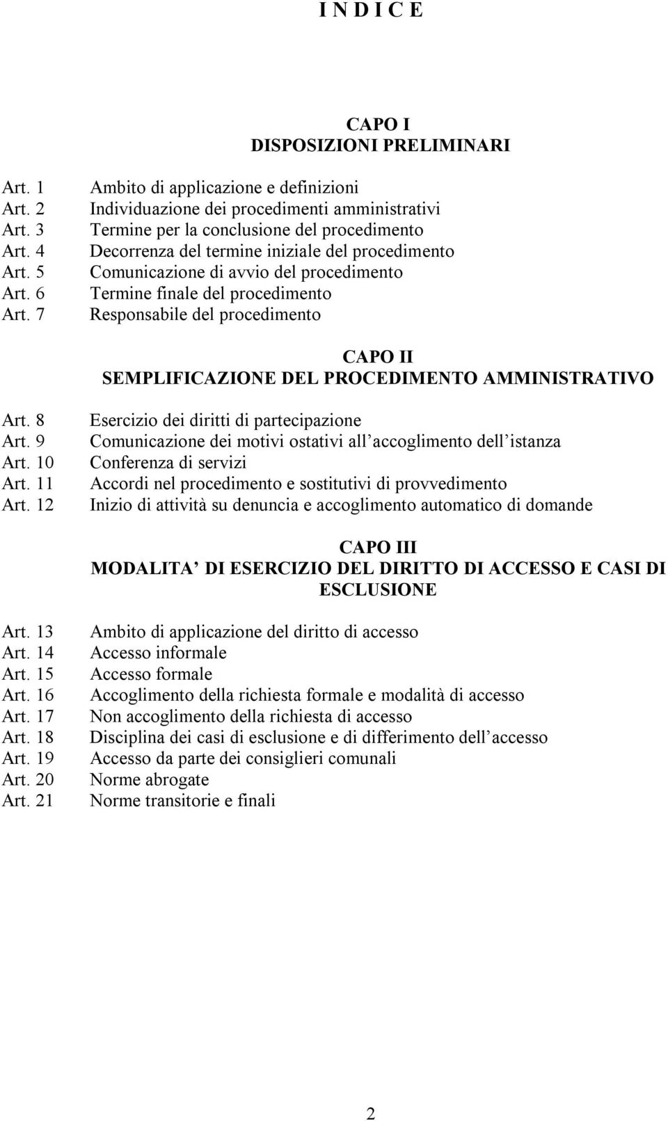 avvio del procedimento Termine finale del procedimento Responsabile del procedimento CAPO II SEMPLIFICAZIONE DEL PROCEDIMENTO AMMINISTRATIVO Art. 8 Art. 9 Art. 10 Art. 11 Art.