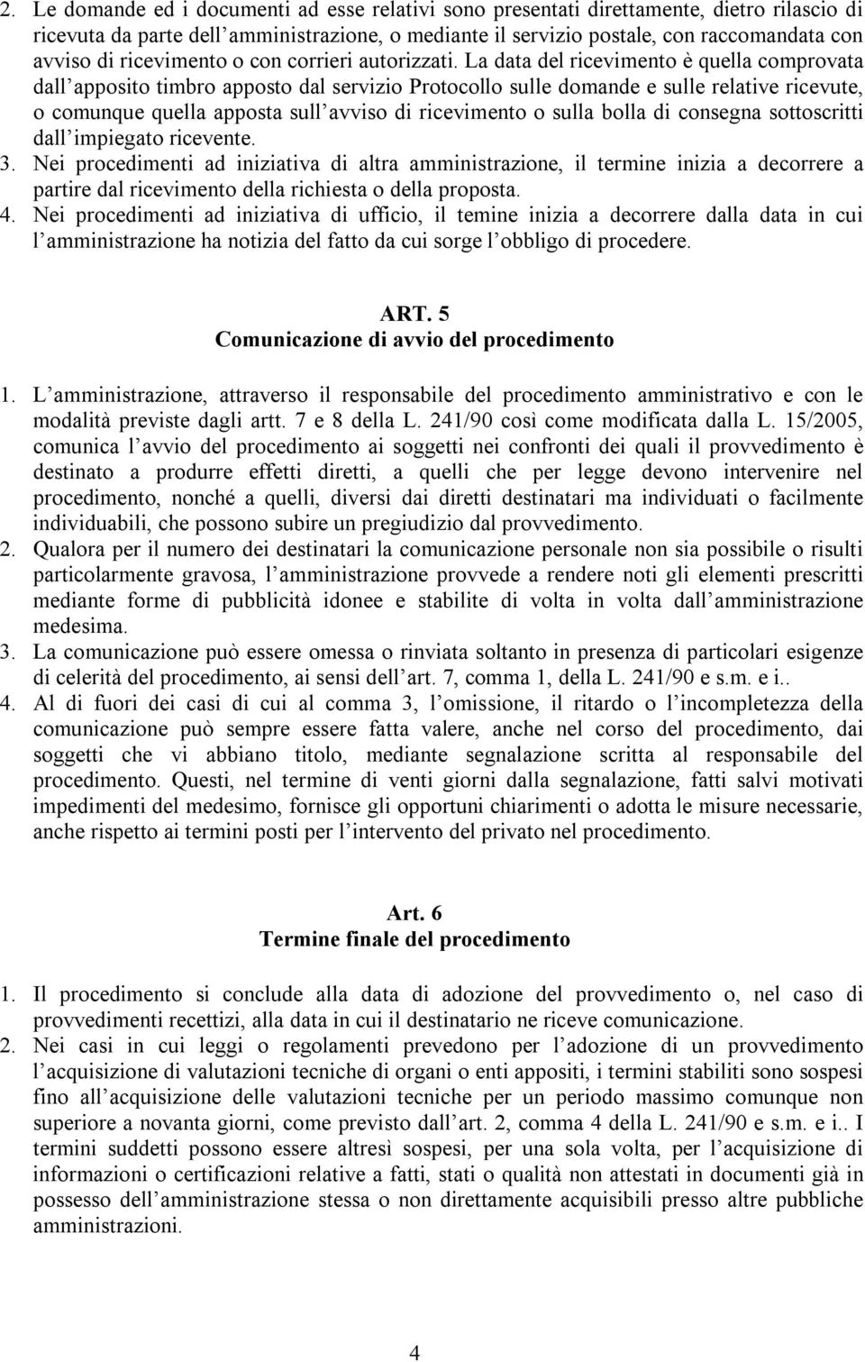 La data del ricevimento è quella comprovata dall apposito timbro apposto dal servizio Protocollo sulle domande e sulle relative ricevute, o comunque quella apposta sull avviso di ricevimento o sulla