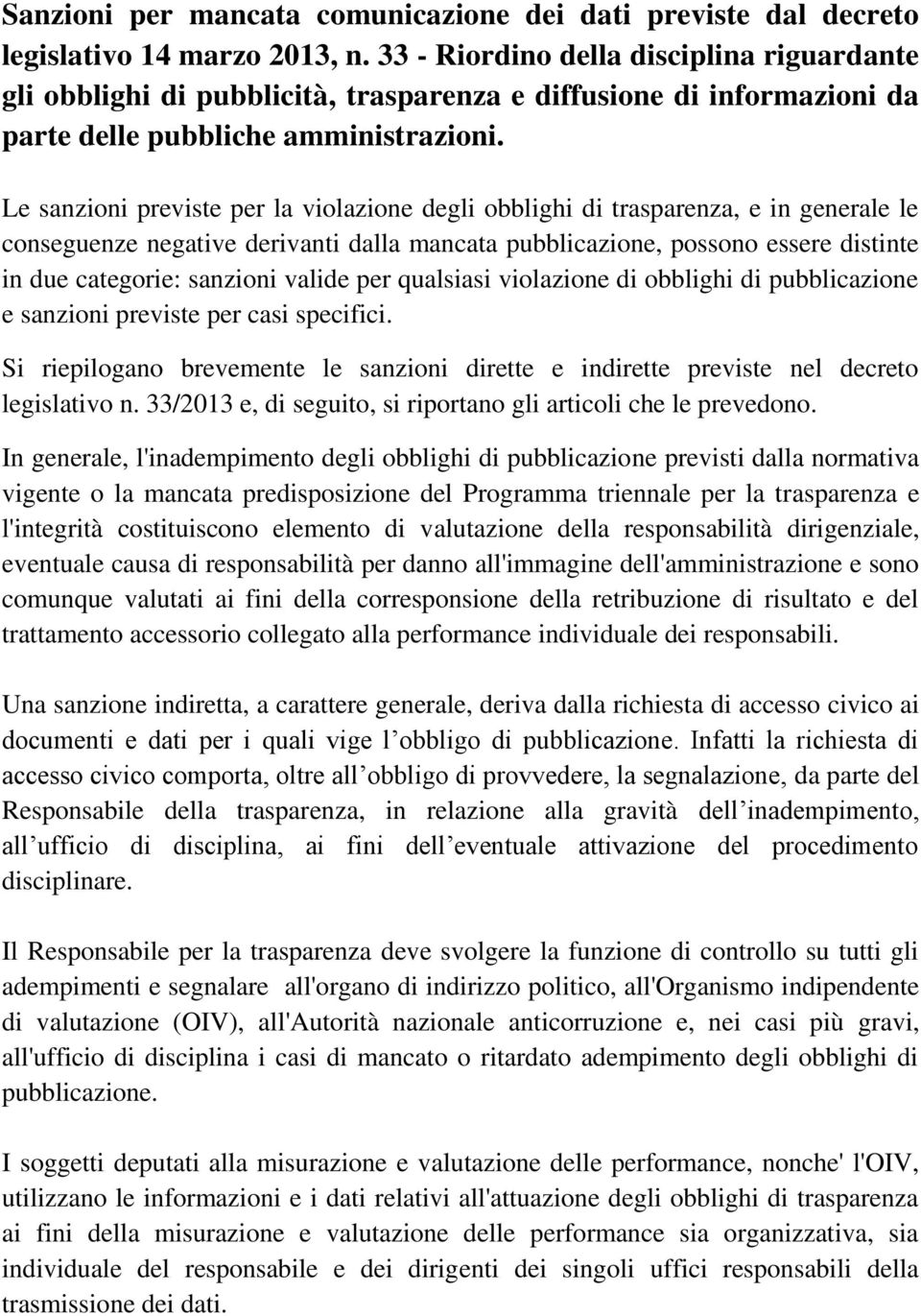 Le sanzioni previste per la violazione degli obblighi di trasparenza, e in generale le conseguenze negative derivanti dalla mancata pubblicazione, possono essere distinte in due categorie: sanzioni