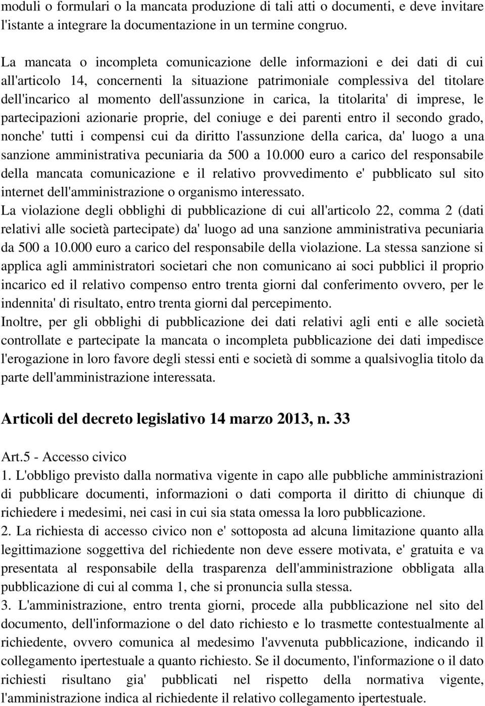 carica, la titolarita' di imprese, le partecipazioni azionarie proprie, del coniuge e dei parenti entro il secondo grado, nonche' tutti i compensi cui da diritto l'assunzione della carica, da' luogo