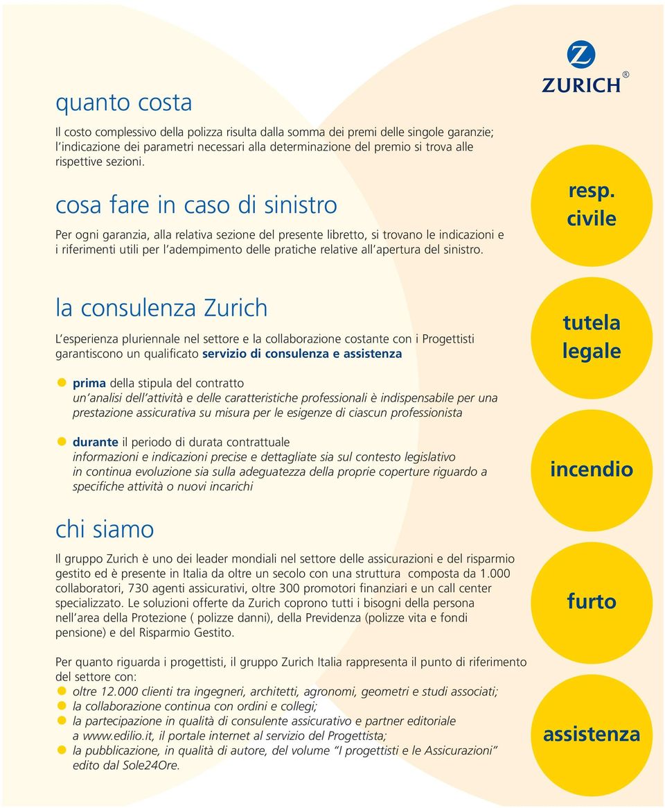 cosa fare in caso di sinistro Per ogni garanzia, alla relativa sezione del presente libretto, si trovano le indicazioni e i riferimenti utili per l adempimento delle pratiche relative all apertura