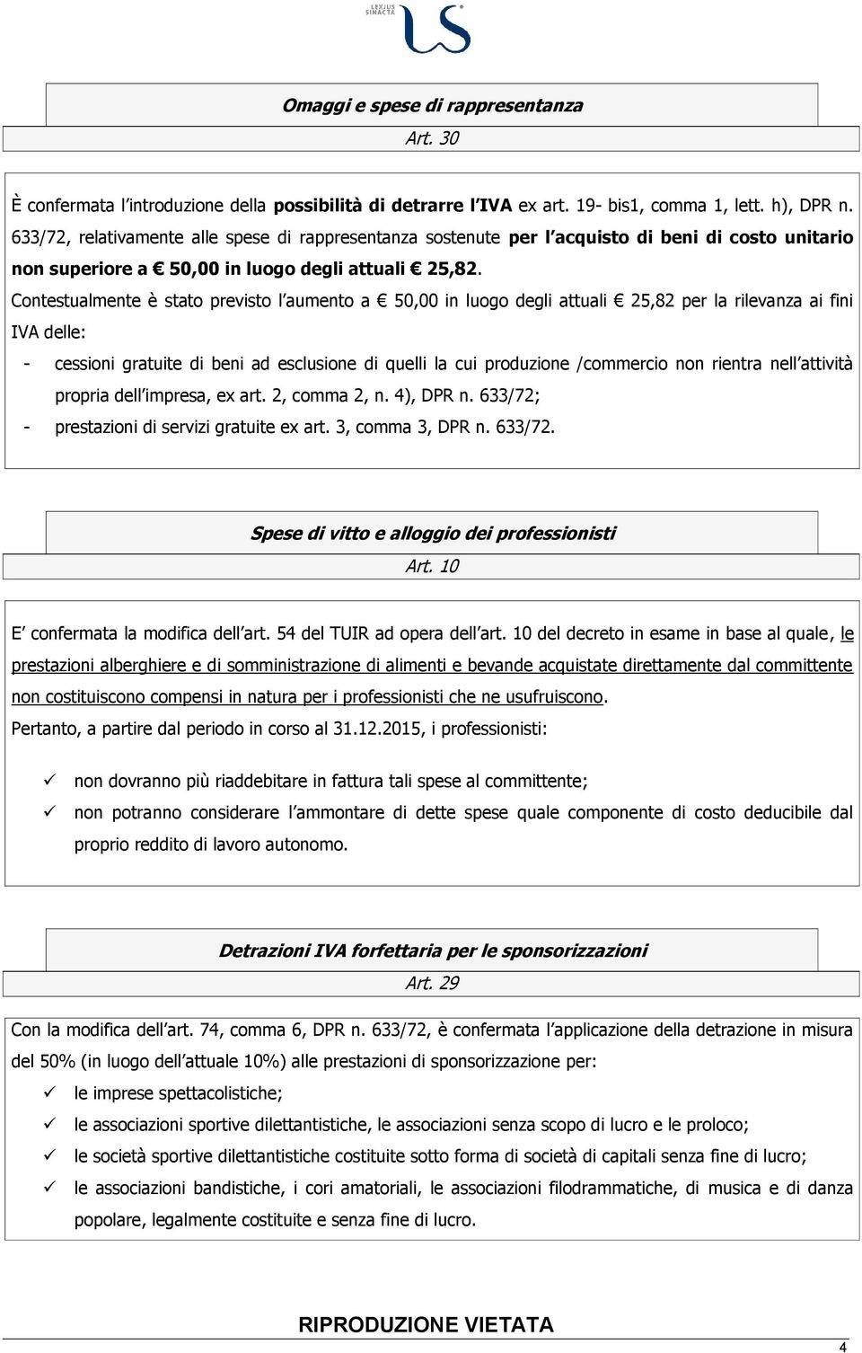 Contestualmente è stato previsto l aumento a 50,00 in luogo degli attuali 25,82 per la rilevanza ai fini IVA delle: - cessioni gratuite di beni ad esclusione di quelli la cui produzione /commercio