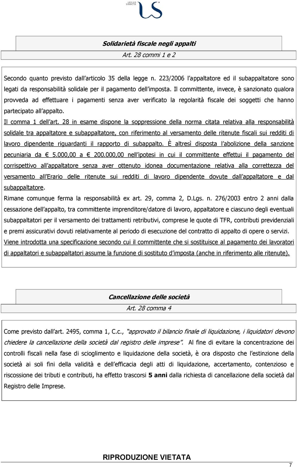 Il committente, invece, è sanzionato qualora provveda ad effettuare i pagamenti senza aver verificato la regolarità fiscale dei soggetti che hanno partecipato all appalto. Il comma 1 dell art.