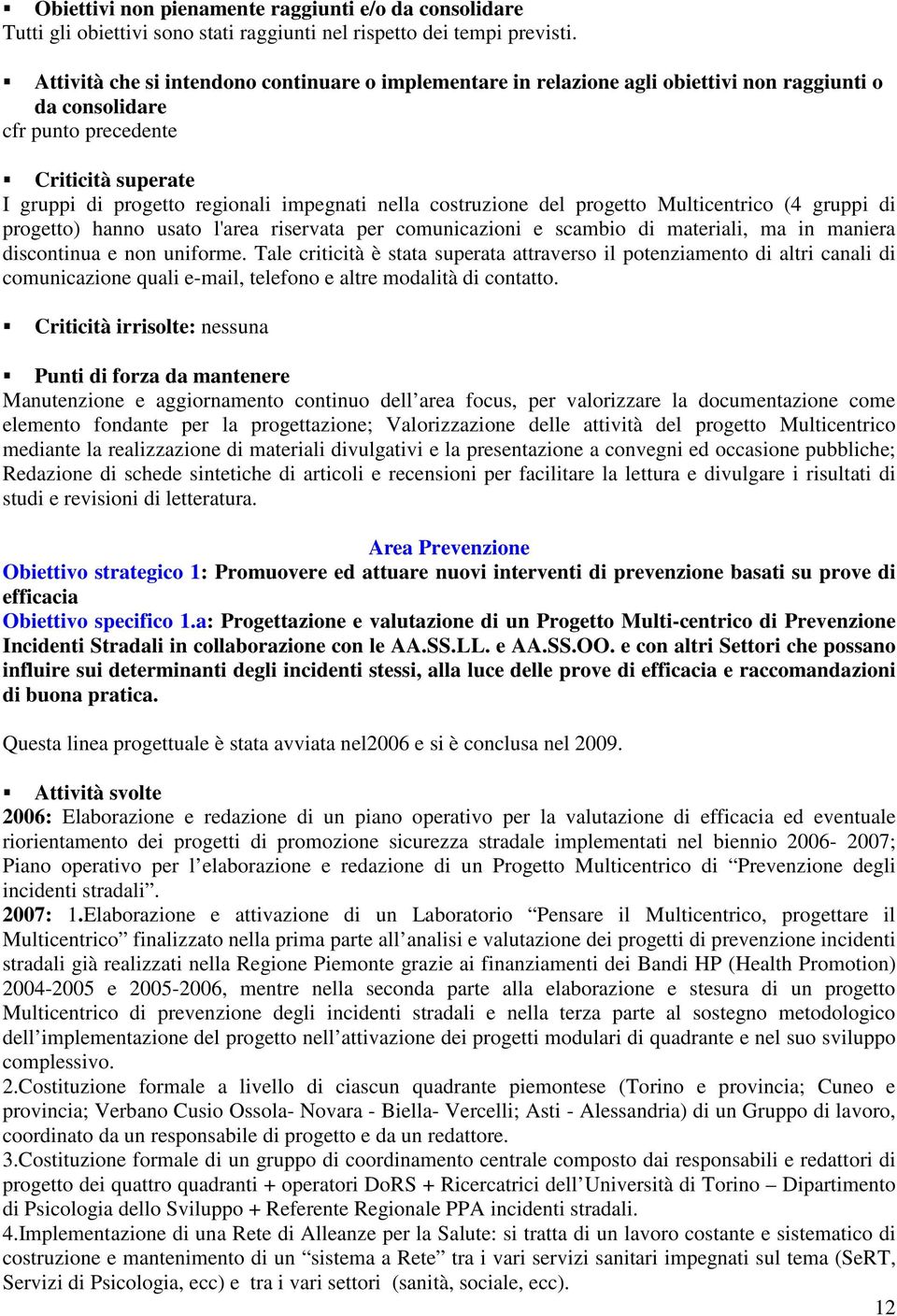 costruzione del progetto Multicentrico (4 gruppi di progetto) hanno usato l'area riservata per comunicazioni e scambio di materiali, ma in maniera discontinua e non uniforme.