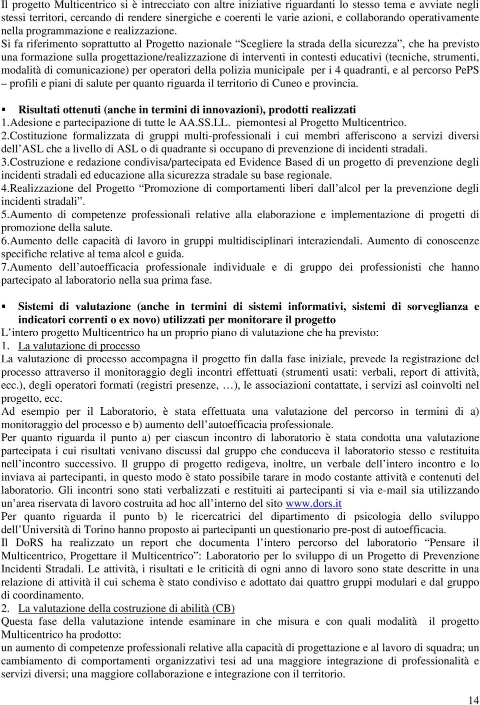 Si fa riferimento soprattutto al Progetto nazionale Scegliere la strada della sicurezza, che ha previsto una formazione sulla progettazione/realizzazione di interventi in contesti educativi