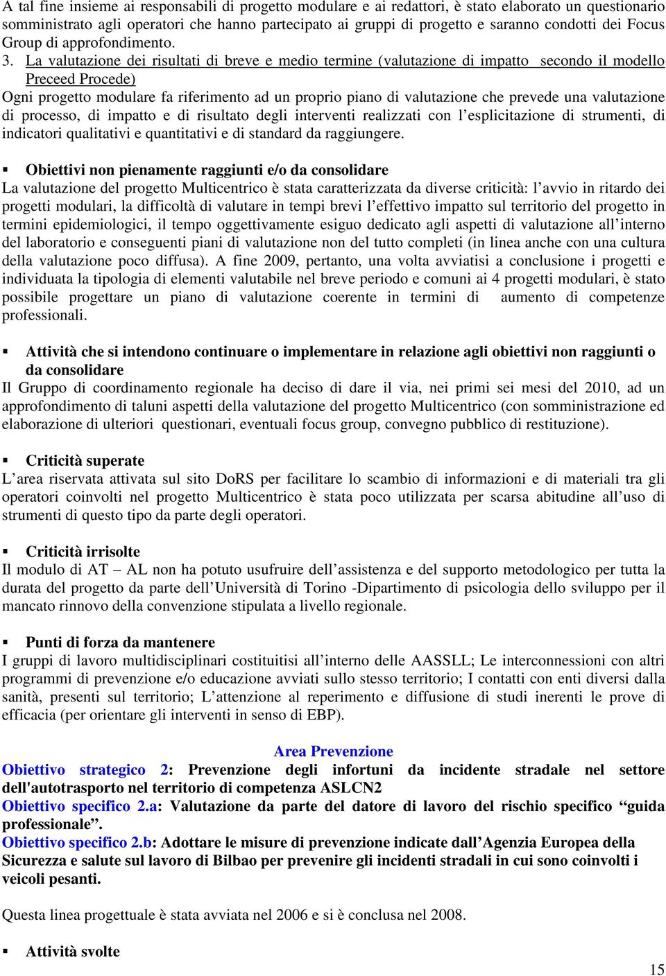 La valutazione dei risultati di breve e medio termine (valutazione di impatto secondo il modello Preceed Procede) Ogni progetto modulare fa riferimento ad un proprio piano di valutazione che prevede