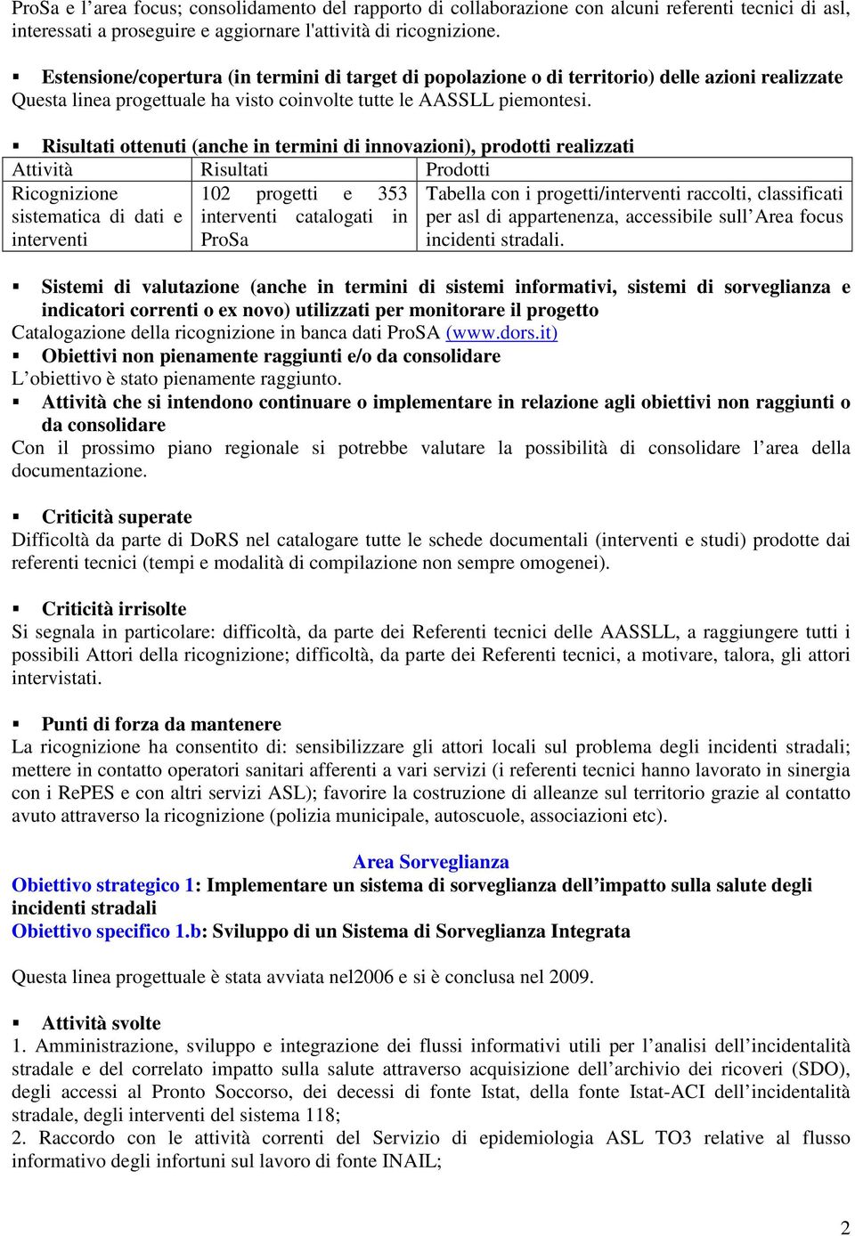 Risultati ottenuti (anche in termini di innovazioni), prodotti realizzati Attività Risultati Prodotti Ricognizione 102 progetti e 353 Tabella con i progetti/interventi raccolti, classificati