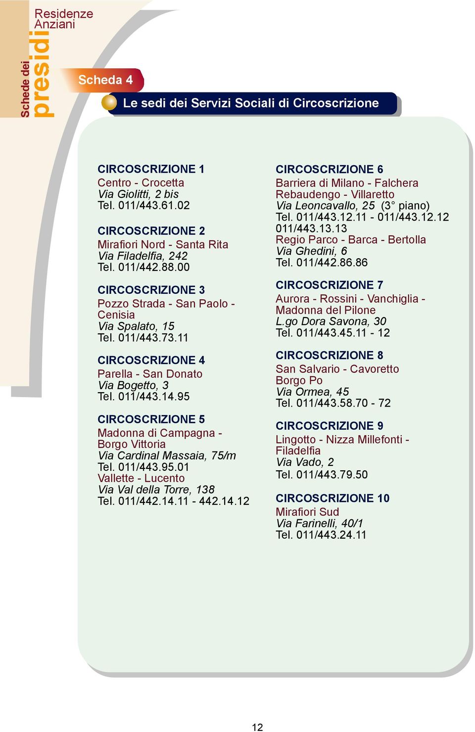 95 CIRCOSCRIZIONE 5 Madonna di Campagna - Borgo Vittoria Via Cardinal Massaia, 75/m Tel. 011/443.95.01 Vallette - Lucento Via Val della Torre, 138 Tel. 011/442.14.