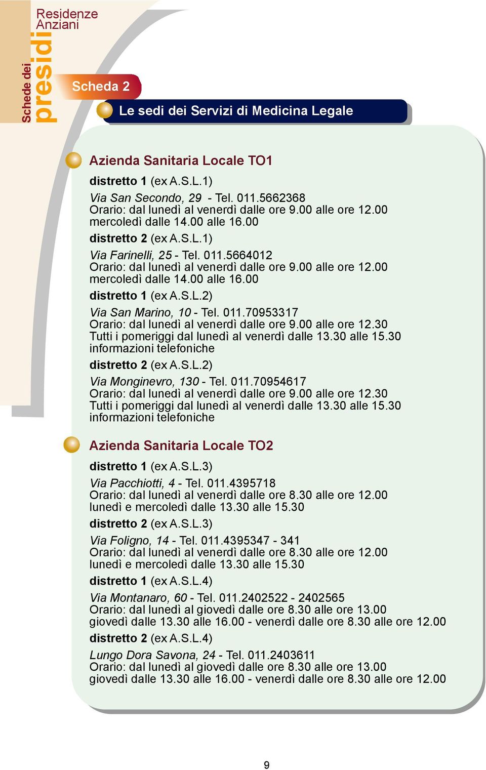 S.L.2) Via San Marino, 10 - Tel. 011.70953317 Orario: dal lunedì al venerdì dalle ore 9.00 alle ore 12.30 Tutti i pomeriggi dal lunedì al venerdì dalle 13.30 alle 15.