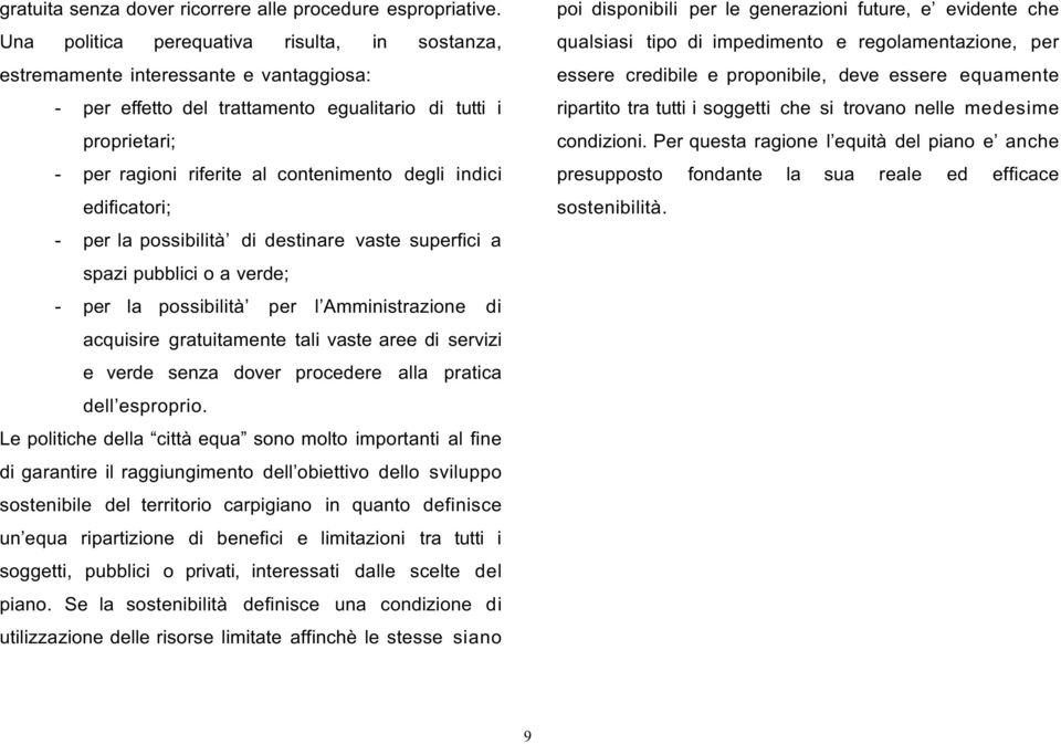 indici edificatori; - per la possibilità di destinare vaste superfici a spazi pubblici o a verde; - per la possibilità per l Amministrazione di acquisire gratuitamente tali vaste aree di servizi e