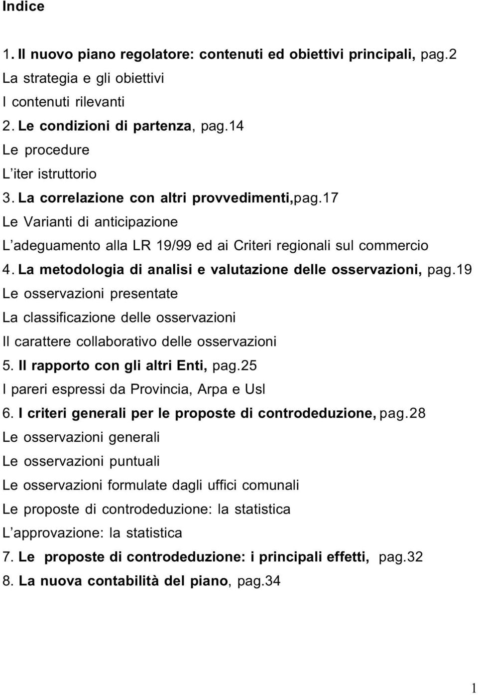 La metodologia di analisi e valutazione delle osservazioni, pag.19 Le osservazioni presentate La classificazione delle osservazioni Il carattere collaborativo delle osservazioni 5.