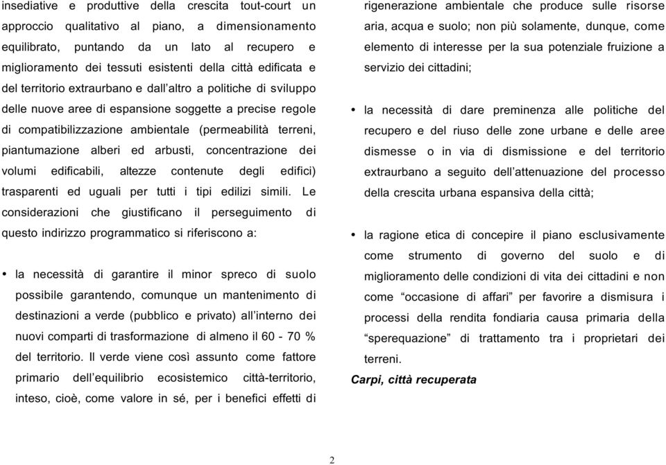 piantumazione alberi ed arbusti, concentrazione dei volumi edificabili, altezze contenute degli edifici) trasparenti ed uguali per tutti i tipi edilizi simili.