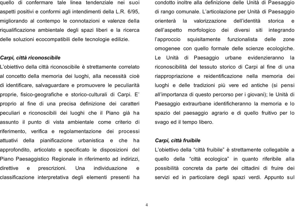 Carpi, città riconoscibile L obiettivo della città riconoscibile è strettamente correlato al concetto della memoria dei luoghi, alla necessità cioè di identificare, salvaguardare e promuovere le