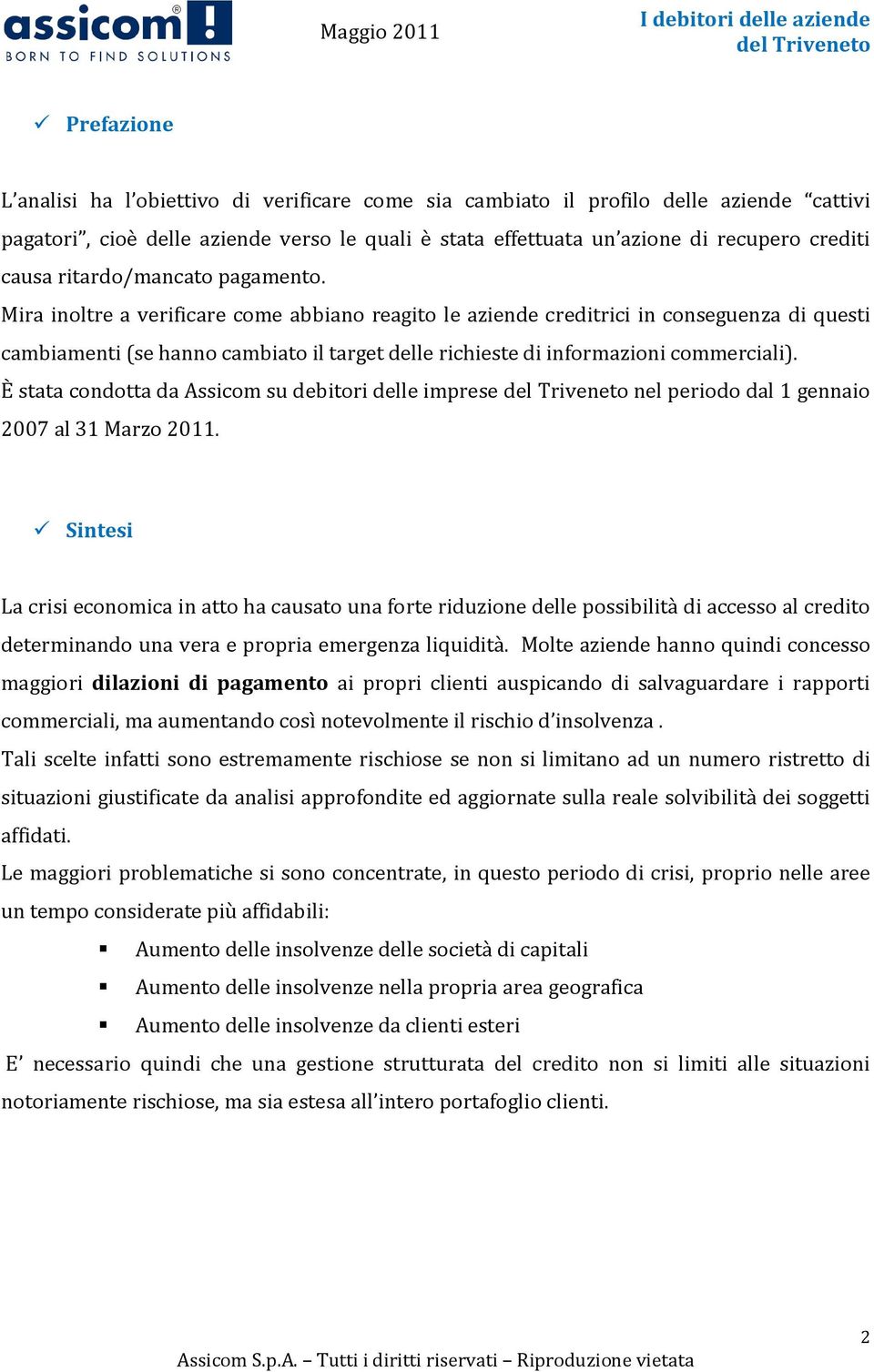 Mira inoltre a verificare come abbiano reagito le aziende creditrici in conseguenza di questi cambiamenti (se hanno cambiato il target delle richieste di informazioni commerciali).