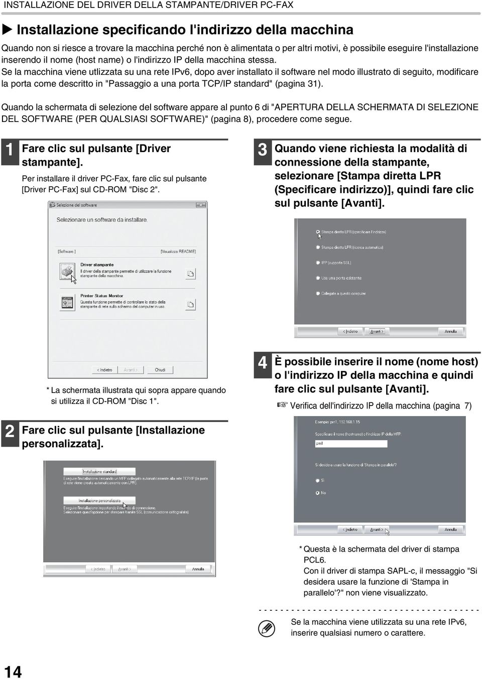 Se la macchina viene utlizzata su una rete IPv6, dopo aver installato il software nel modo illustrato di seguito, modificare la porta come descritto in "Passaggio a una porta TCP/IP standard" (pagina