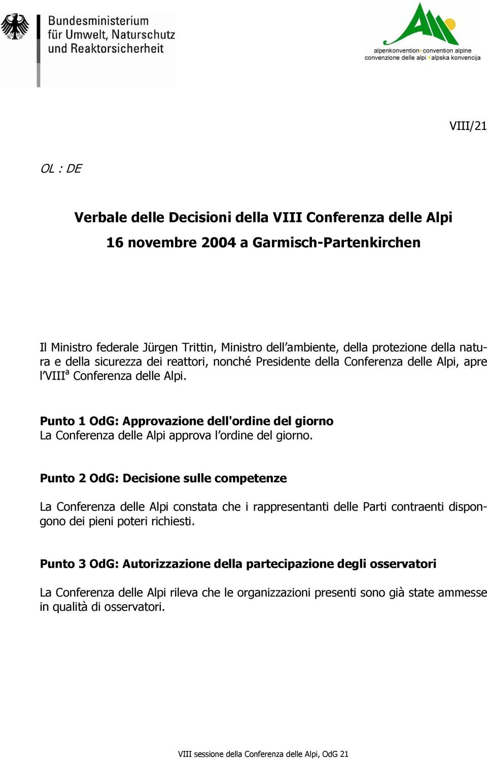 Punto 1 OdG: Approvazione dell'ordine del giorno La Conferenza delle Alpi approva l ordine del giorno.