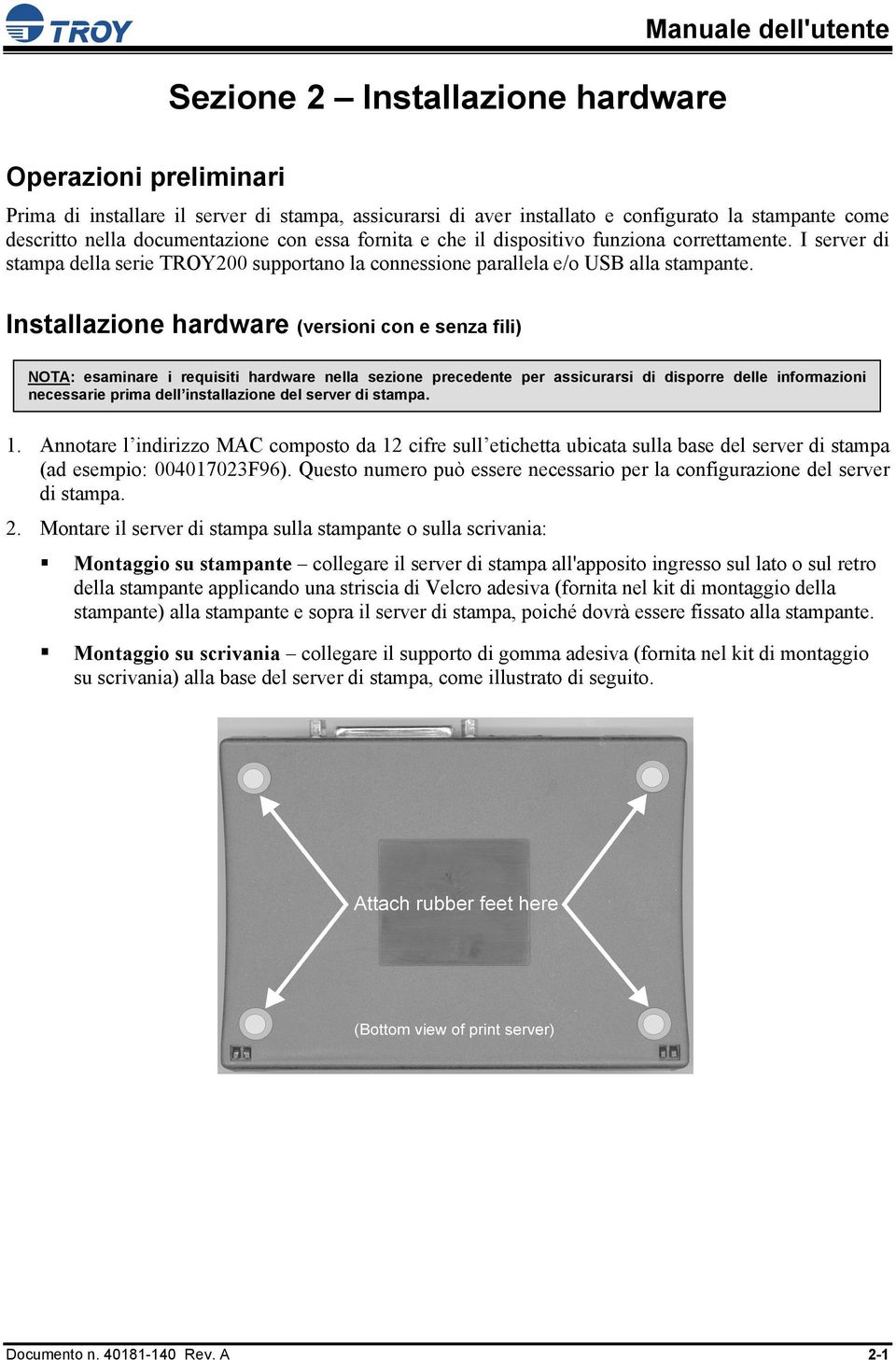 Installazione hardware (versioni con e senza fili) NOTA: esaminare i requisiti hardware nella sezione precedente per assicurarsi di disporre delle informazioni necessarie prima dell installazione del