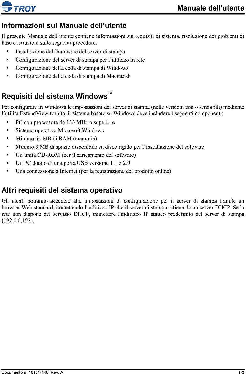 stampa di Macintosh Requisiti del sistema Windows Per configurare in Windows le impostazioni del server di stampa (nelle versioni con o senza fili) mediante l utilità ExtendView fornita, il sistema