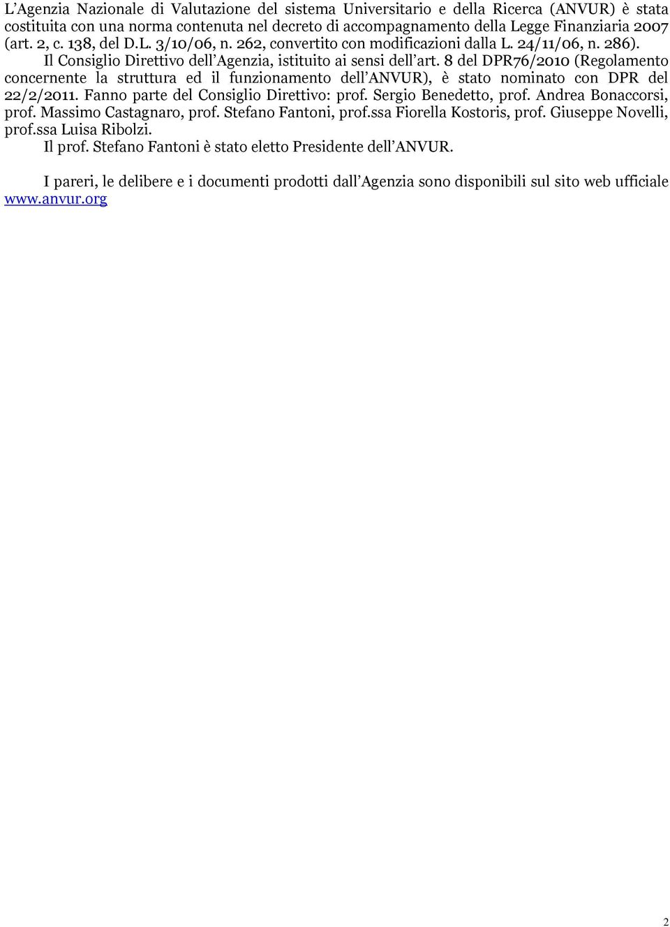 8 del DPR76/2010 (Regolamento concernente la struttura ed il funzionamento dell ANVUR), è stato nominato con DPR del 22/2/2011. Fanno parte del Consiglio Direttivo: prof. Sergio Benedetto, prof.