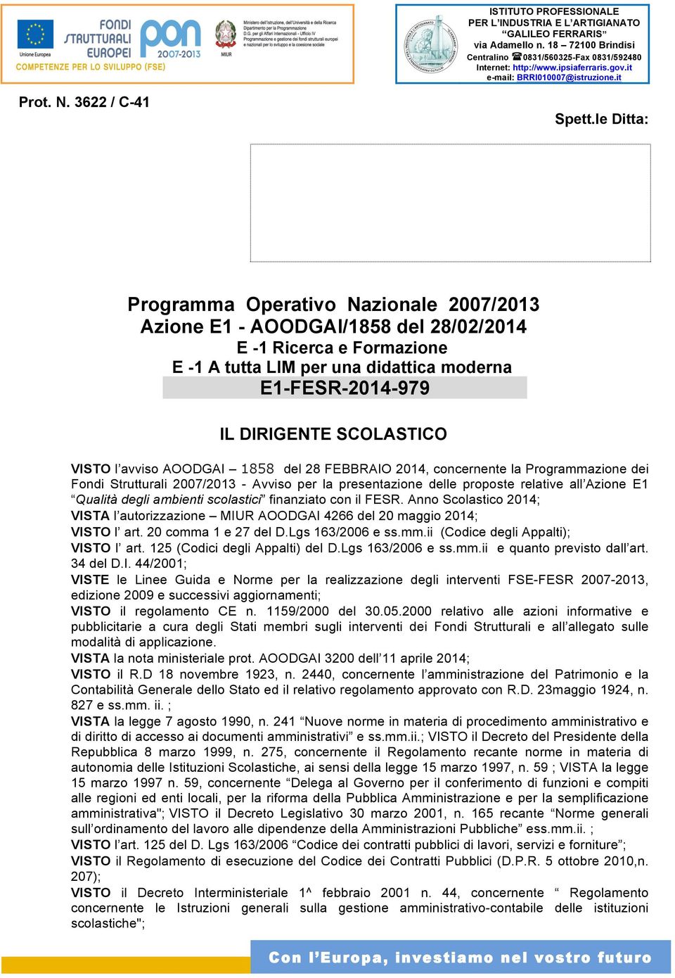 VISTO l avviso AOODGAI 1858 del 28 FEBBRAIO 2014, concernente la Programmazione dei Fondi Strutturali 2007/2013 - Avviso per la presentazione delle proposte relative all Azione E1 Qualità degli