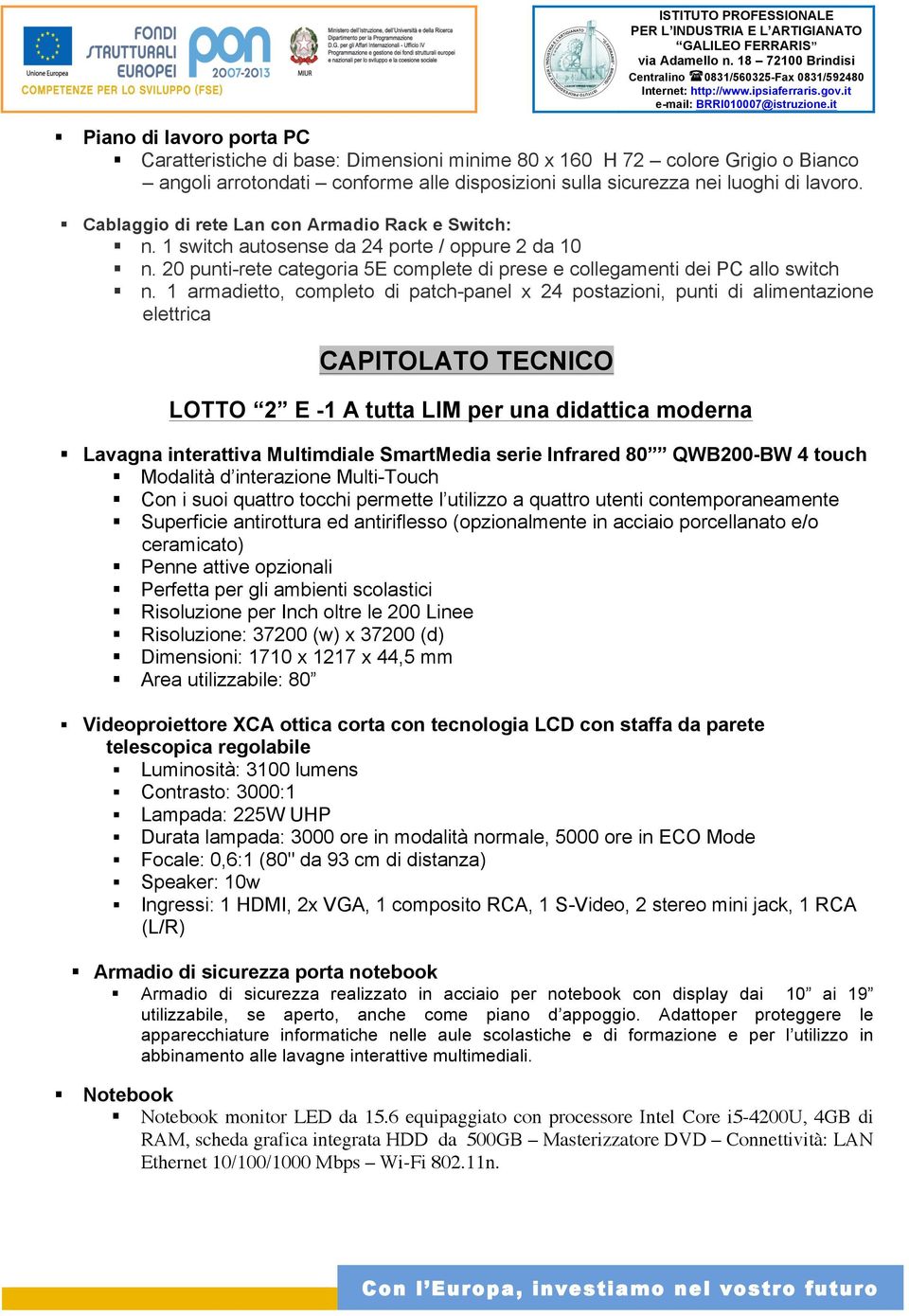 1 armadietto, completo di patch-panel x 24 postazioni, punti di alimentazione elettrica CAPITOLATO TECNICO LOTTO 2 E -1 A tutta LIM per una didattica moderna Lavagna interattiva Multimdiale