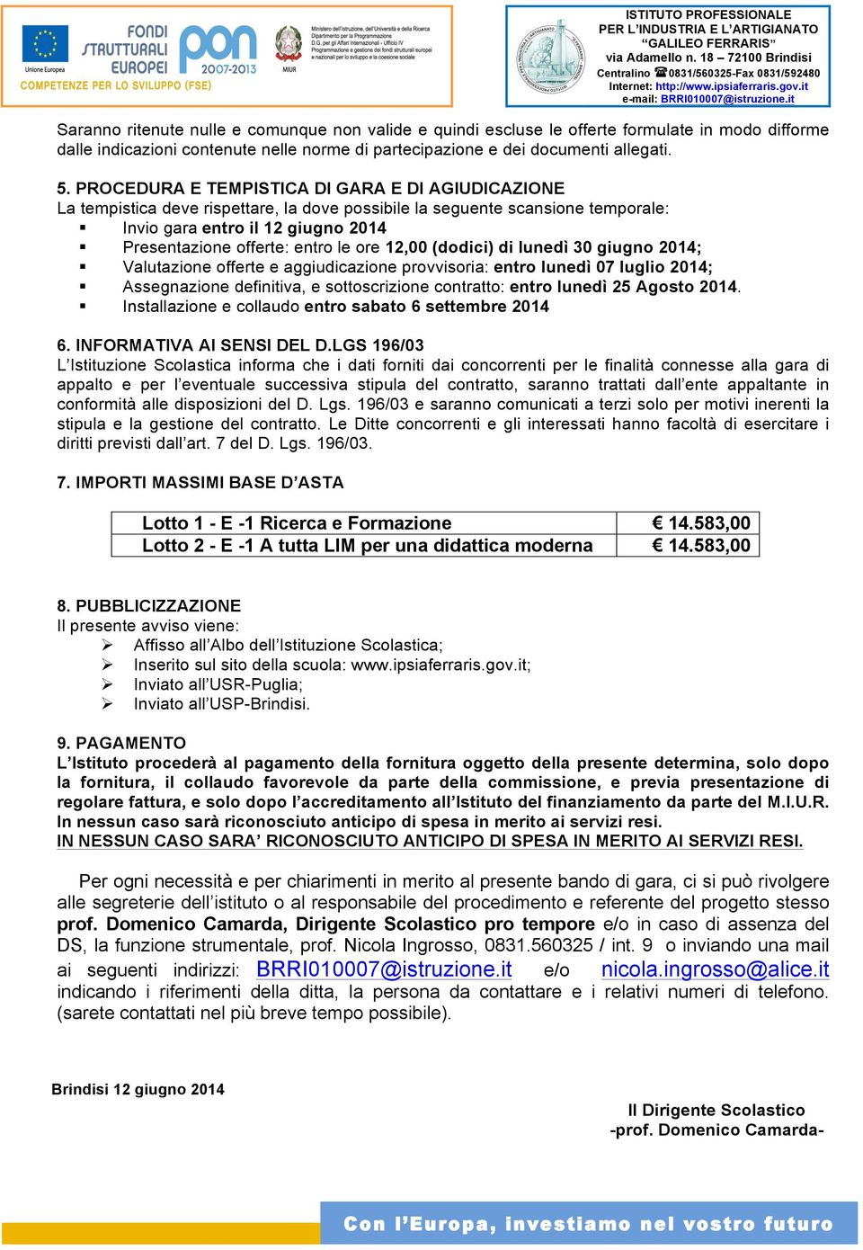 ore 12,00 (dodici) di lunedì 30 giugno 2014; Valutazione offerte e aggiudicazione provvisoria: entro lunedì 07 luglio 2014; Assegnazione definitiva, e sottoscrizione contratto: entro lunedì 25 Agosto