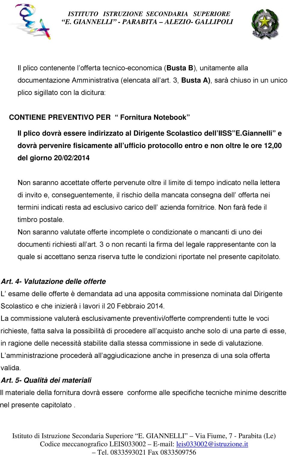 Giannelli e dovrà pervenire fisicamente all ufficio protocollo entro e non oltre le ore 12,00 del giorno 20/02/2014 n saranno accettate offerte pervenute oltre il limite di tempo indicato nella