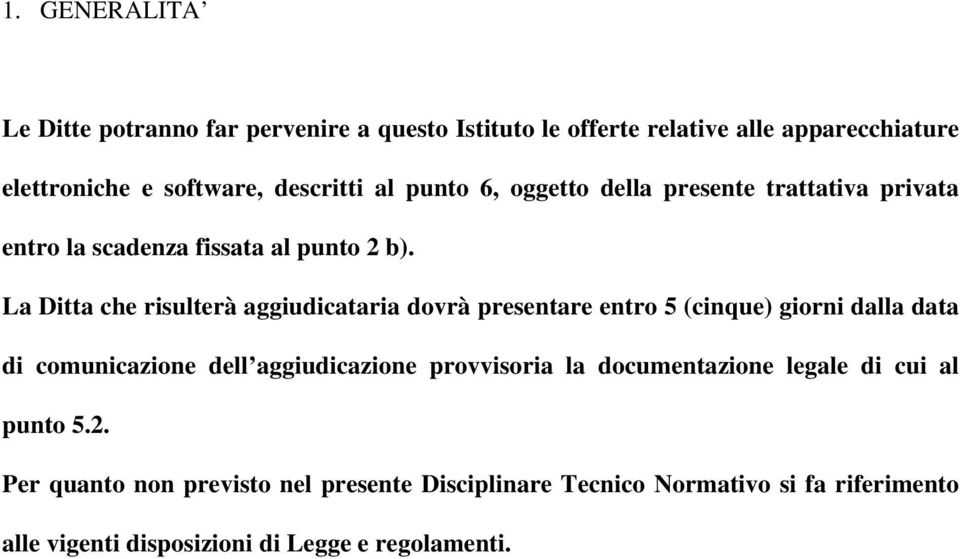 La Ditta che risulterà aggiudicataria dovrà presentare entro 5 (cinque) giorni dalla data di comunicazione dell aggiudicazione provvisoria