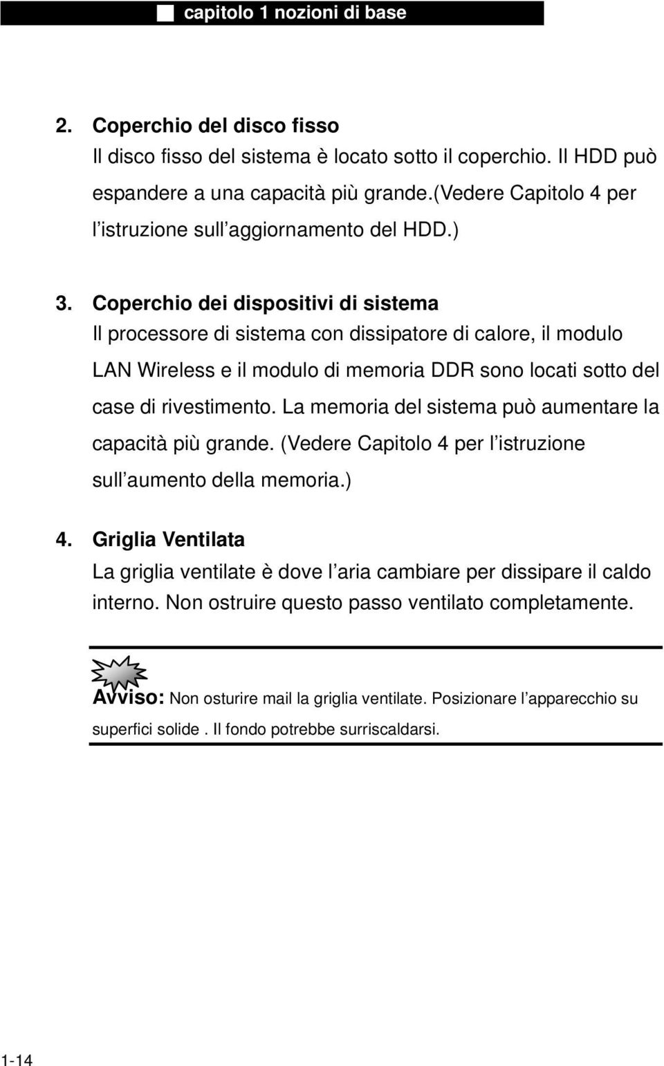 La memoria del sistema può aumentare la capacità più grande. (Vedere Capitolo 4 per l istruzione sull aumento della memoria.) 4.