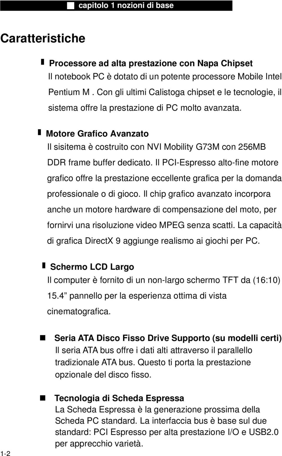 Motore Grafico Avanzato Il sisitema è costruito con NVI Mobility G73M con 256MB DDR frame buffer dedicato.