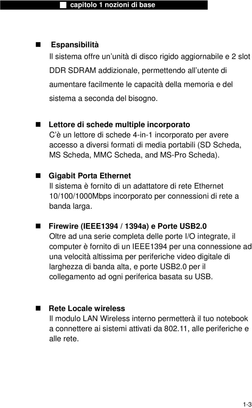 Lettore di schede multiple incorporato C è un lettore di schede 4-in-1 incorporato per avere accesso a diversi formati di media portabili (SD Scheda, MS Scheda, MMC Scheda, and MS-Pro Scheda).