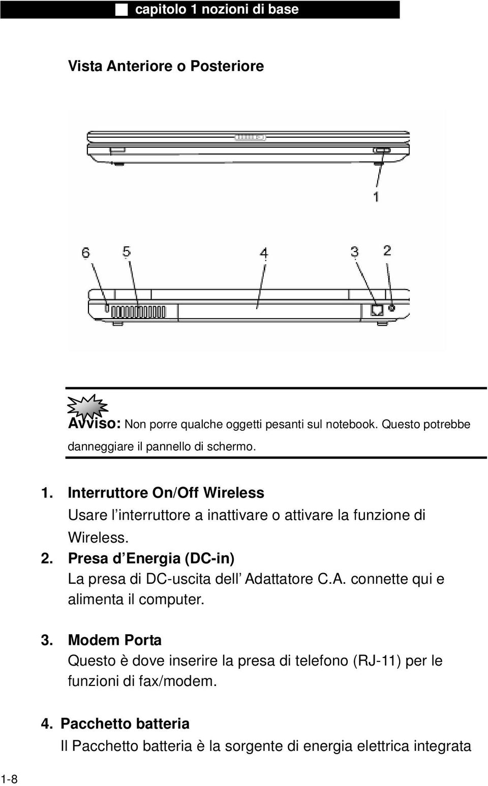 Interruttore On/Off Wireless Usare l interruttore a inattivare o attivare la funzione di Wireless. 2.