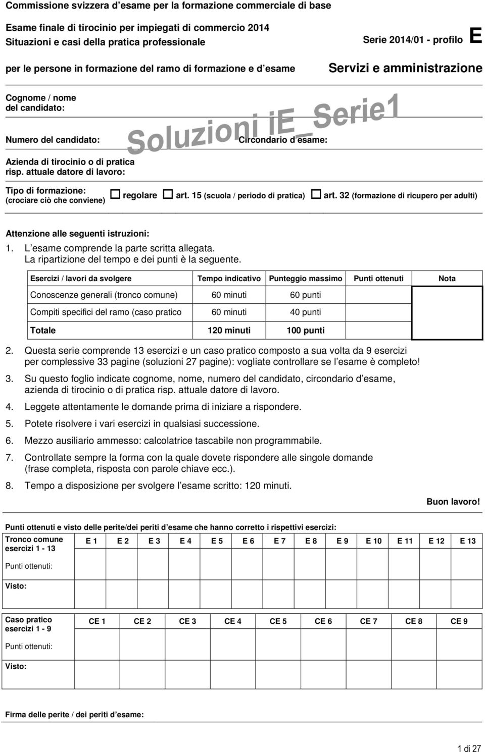 15 (scuola / periodo di pratica) art. 32 (formazione di ricupero per adulti) (crociare ciò che conviene) Attenzione alle seguenti istruzioni: 1. L esame comprende la parte scritta allegata.