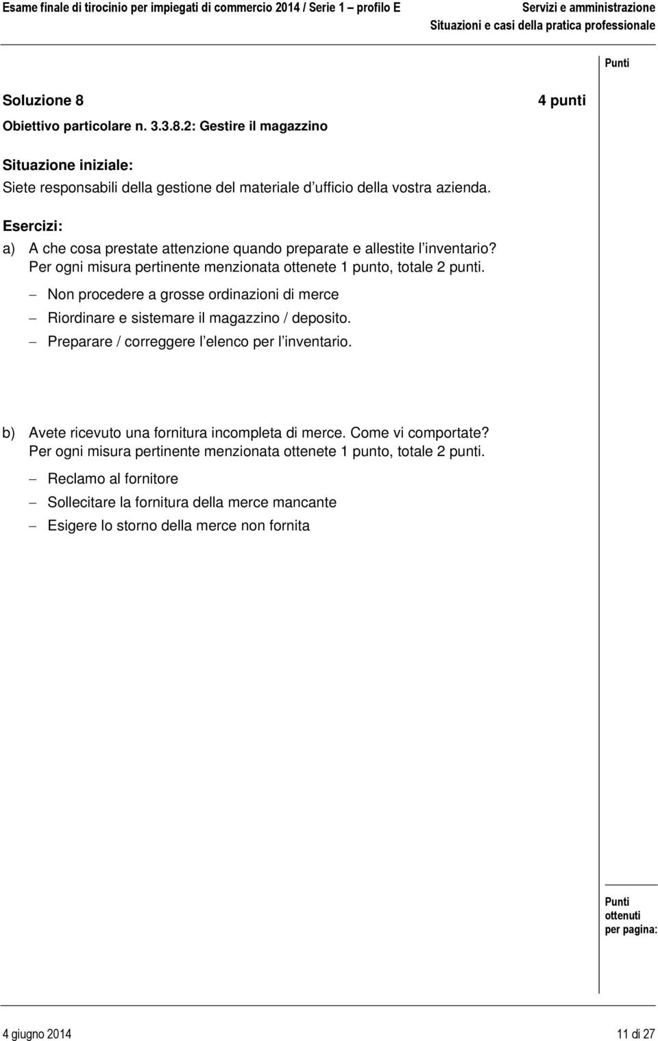 Non procedere a grosse ordinazioni di merce Riordinare e sistemare il magazzino / deposito. Preparare / correggere l elenco per l inventario.