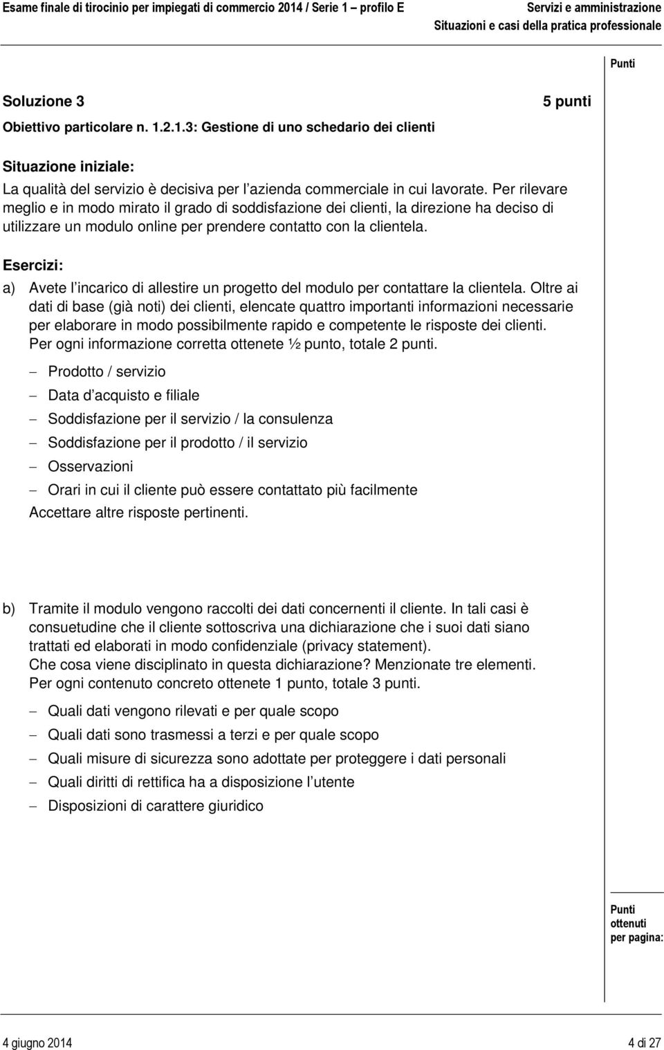 Esercizi: a) Avete l incarico di allestire un progetto del modulo per contattare la clientela.