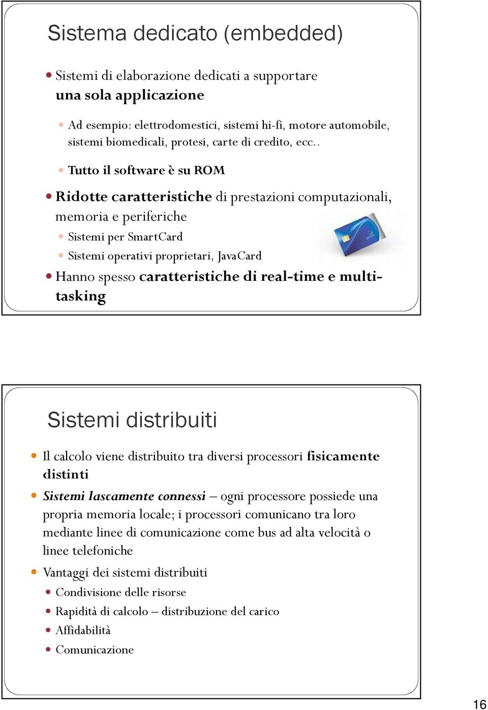 . Tutto il software è su ROM Ridotte caratteristiche di prestazioni computazionali, memoria e periferiche Sistemi per SmartCard Sistemi operativi proprietari, JavaCard Hanno spesso caratteristiche di