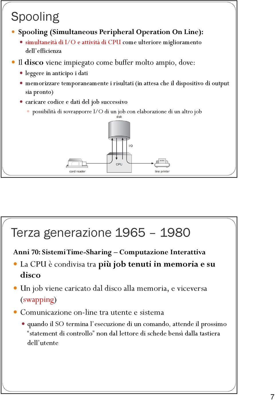 di un job con elaborazione di un altro job Terza generazione 1965 1980 Anni 70: Sistemi Time-Sharing Computazione Interattiva La CPU è condivisa tra più job tenuti in memoria e su disco Un job viene