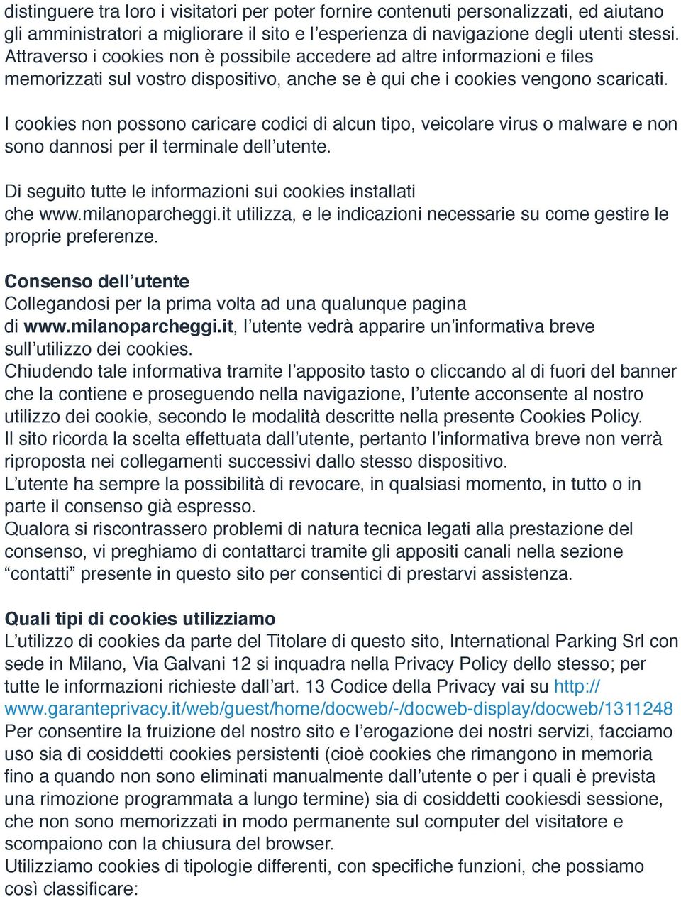 I cookies non possono caricare codici di alcun tipo, veicolare virus o malware e non sono dannosi per il terminale dell utente. Di seguito tutte le informazioni sui cookies installati che www.