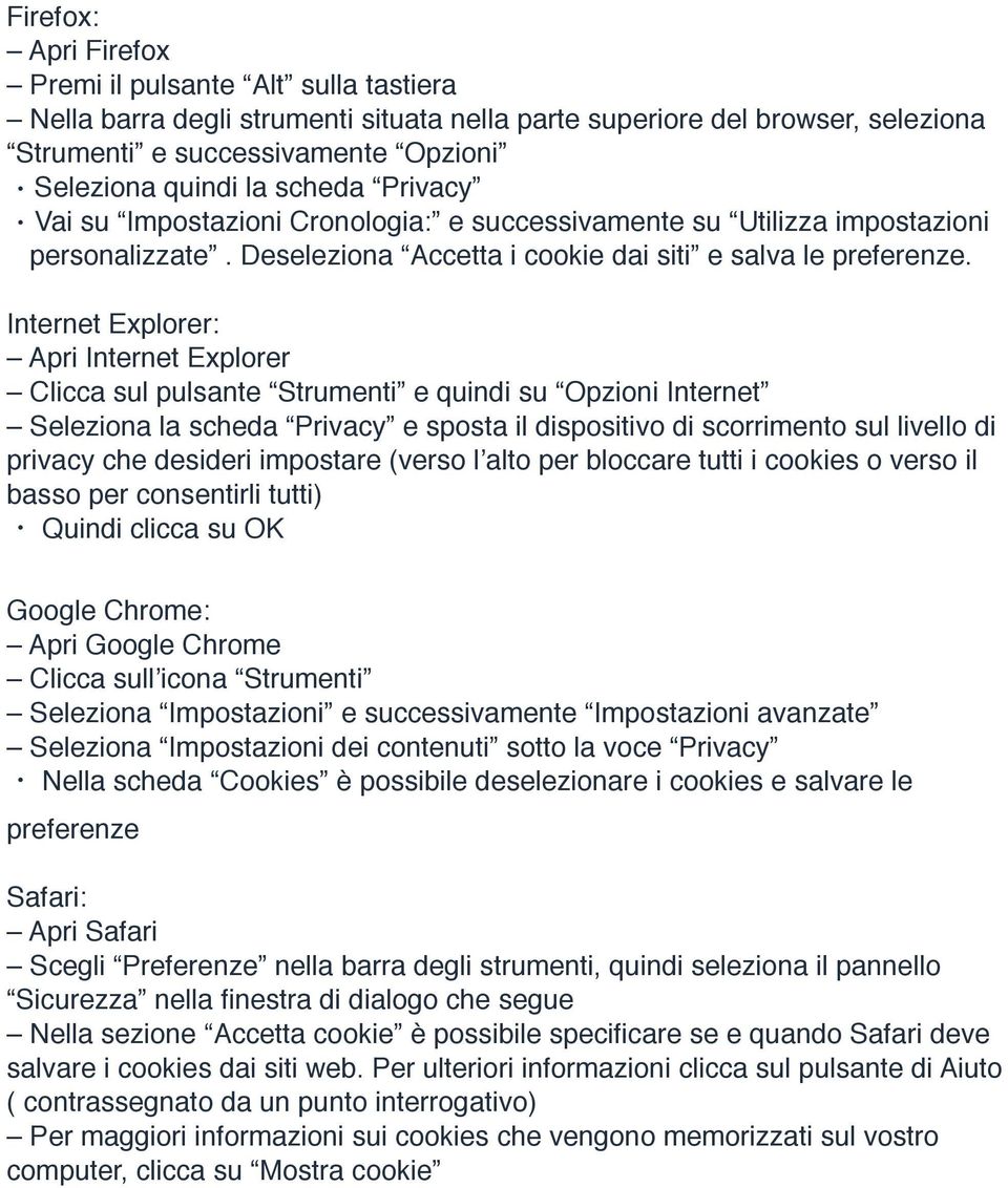 Internet Explorer: Apri Internet Explorer Clicca sul pulsante Strumenti e quindi su Opzioni Internet Seleziona la scheda Privacy e sposta il dispositivo di scorrimento sul livello di privacy che