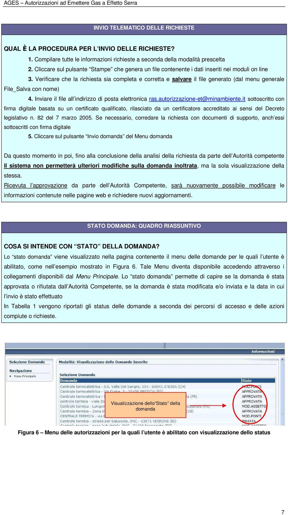 Verificare che la richiesta sia completa e corretta e salvare il file generato (dal menu generale File_Salva con nome) 4. Inviare il file all indirizzo di posta elettronica ras.