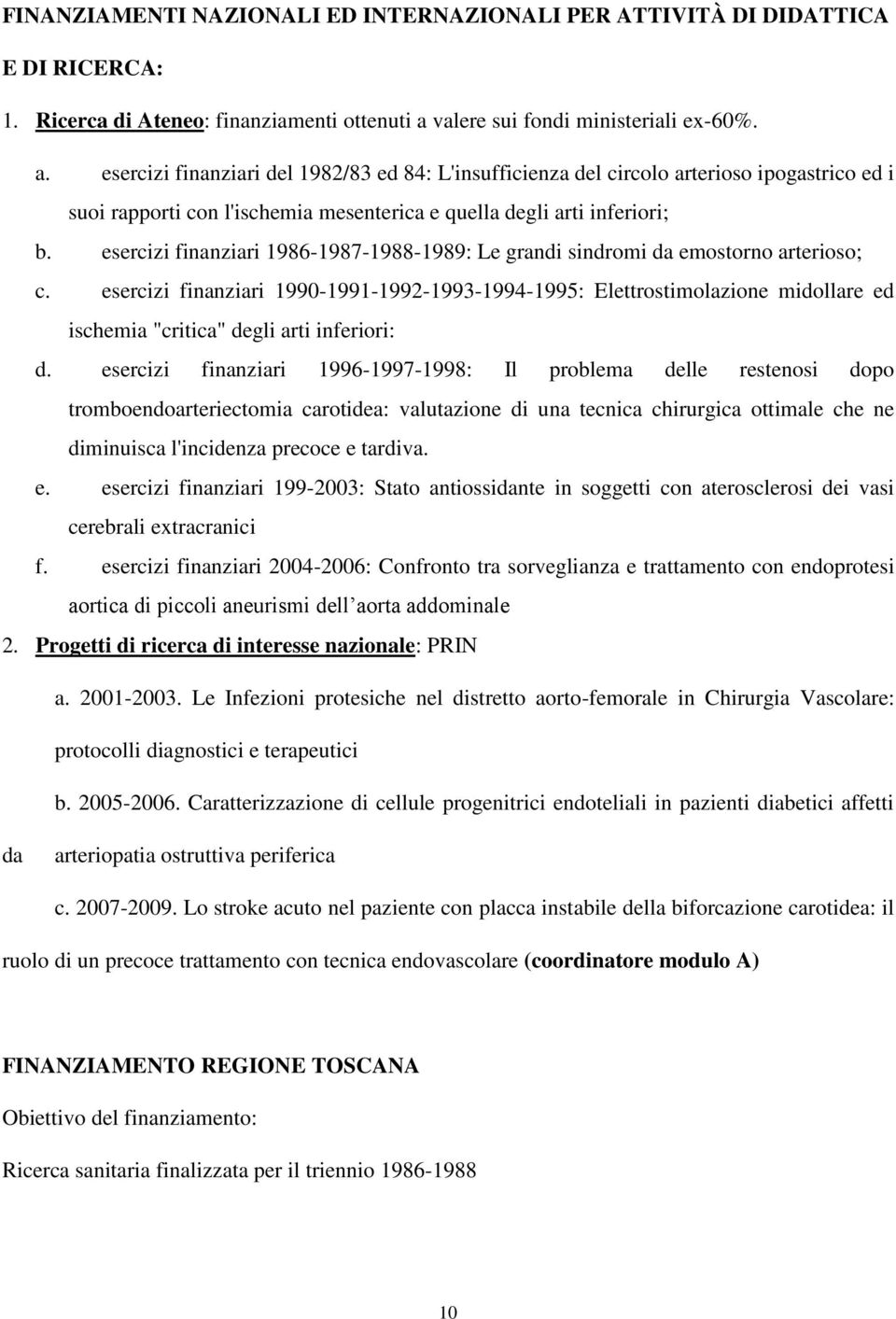 esercizi finanziari del 1982/83 ed 84: L'insufficienza del circolo arterioso ipogastrico ed i suoi rapporti con l'ischemia mesenterica e quella degli arti inferiori; b.